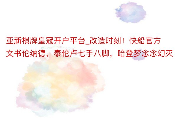 亚新棋牌皇冠开户平台_改造时刻！快船官方文书伦纳德，泰伦卢七手八脚，哈登梦念念幻灭