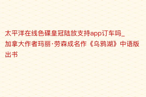 太平洋在线色碟皇冠陆放支持app订车吗_加拿大作者玛丽·劳森成名作《乌鸦湖》中语版出书