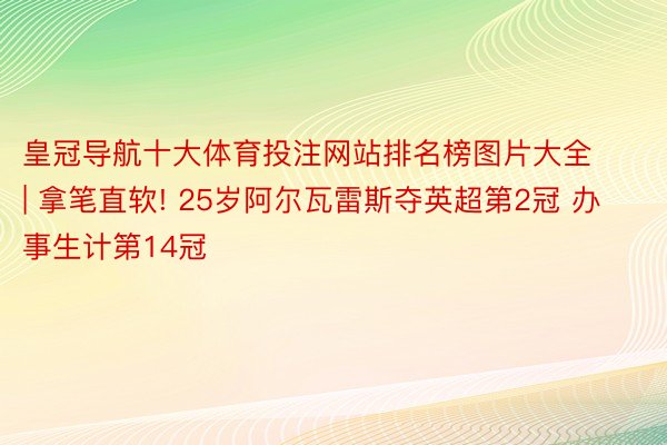 皇冠导航十大体育投注网站排名榜图片大全 | 拿笔直软! 25岁阿尔瓦雷斯夺英超第2冠 办事生计第14冠