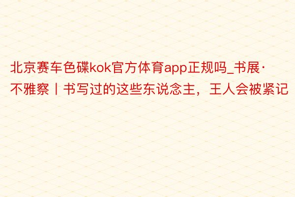 北京赛车色碟kok官方体育app正规吗_书展·不雅察丨书写过的这些东说念主，王人会被紧记