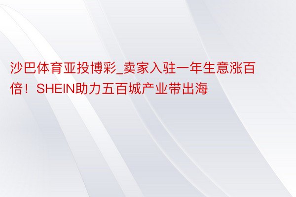 沙巴体育亚投博彩_卖家入驻一年生意涨百倍！SHEIN助力五百城产业带出海