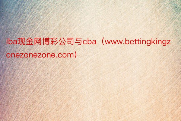 iba现金网博彩公司与cba（www.bettingkingzonezonezone.com）