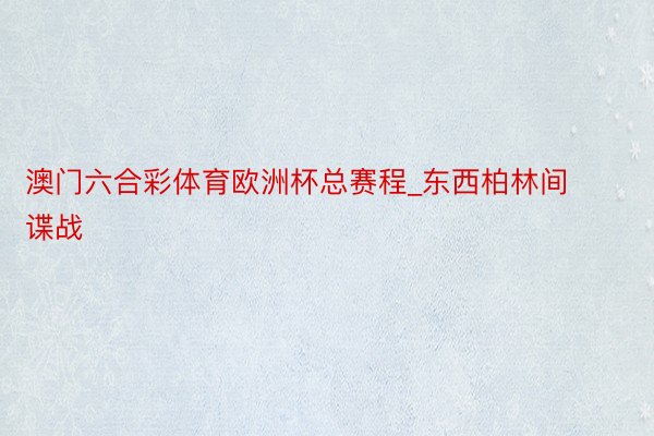 澳门六合彩体育欧洲杯总赛程_东西柏林间谍战